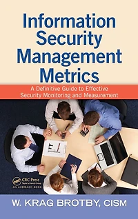 Information Security Management Metrics: A Definitive Guide to Effective Security Monitoring and Measurement