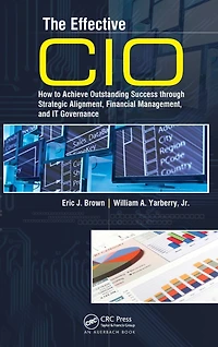 The Effective CIO: How to Achieve Outstanding Success through Strategic Alignment, Financial Management, and IT Governance