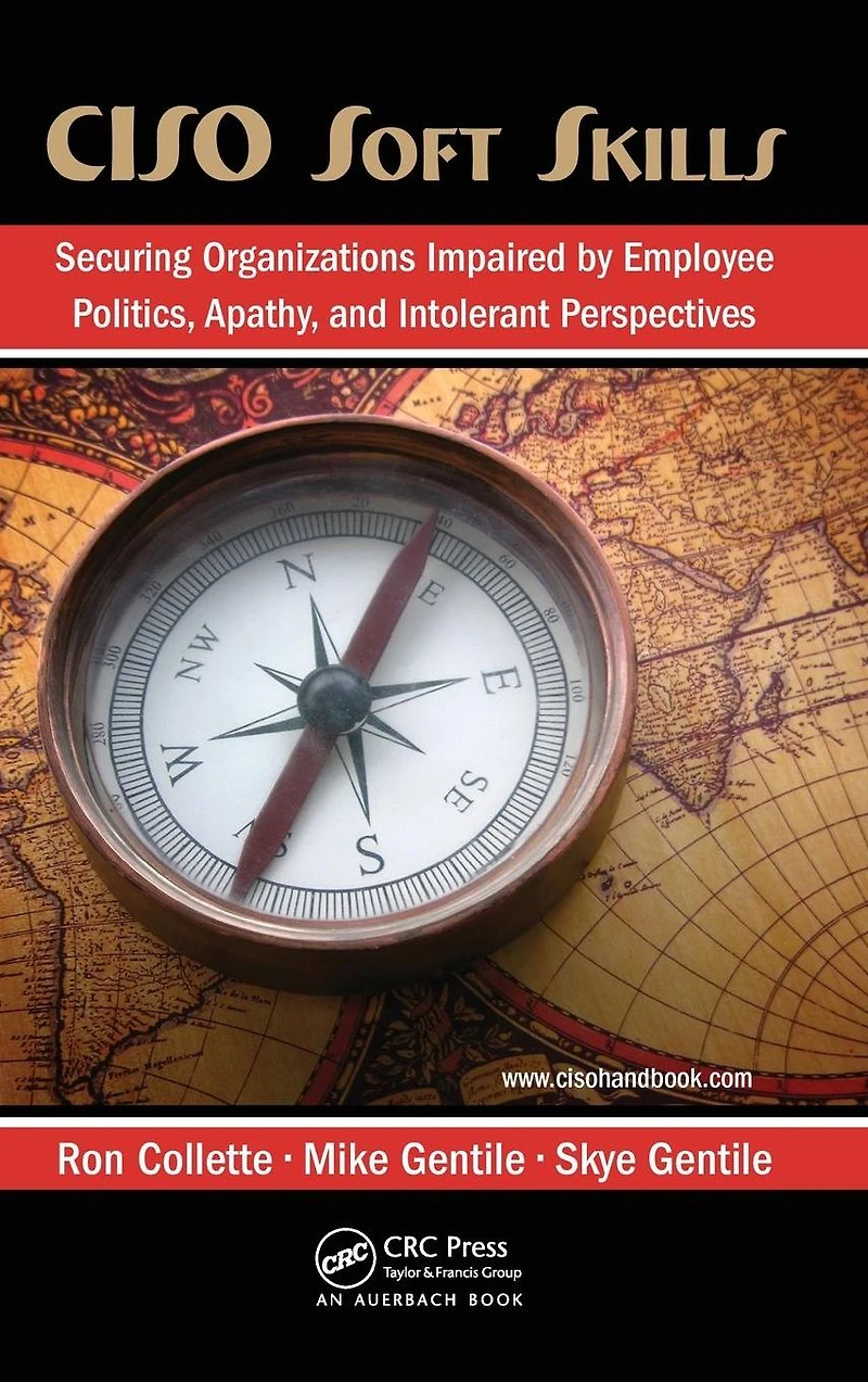 CISO Soft Skills: Securing Organizations Impaired by Employee Politics, Apathy, and Intolerant Perspectives