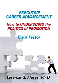 Executive Career Advancement: How to Understand the Politics of Promotion The X Factor