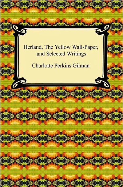Herland, The Yellow WallPaper, and Selected Writings