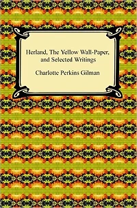Herland, The Yellow WallPaper, and Selected Writings