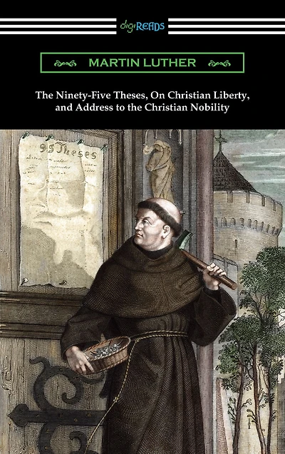 the Ninety-Five Theses, On Christian Liberty, and Address to Nobility