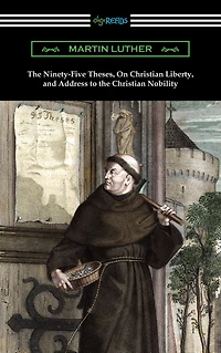 the Ninety-Five Theses, On Christian Liberty, and Address to Nobility