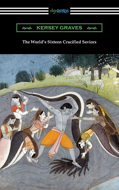The World's Sixteen Crucified Saviors; Or, Christianity Before Christ