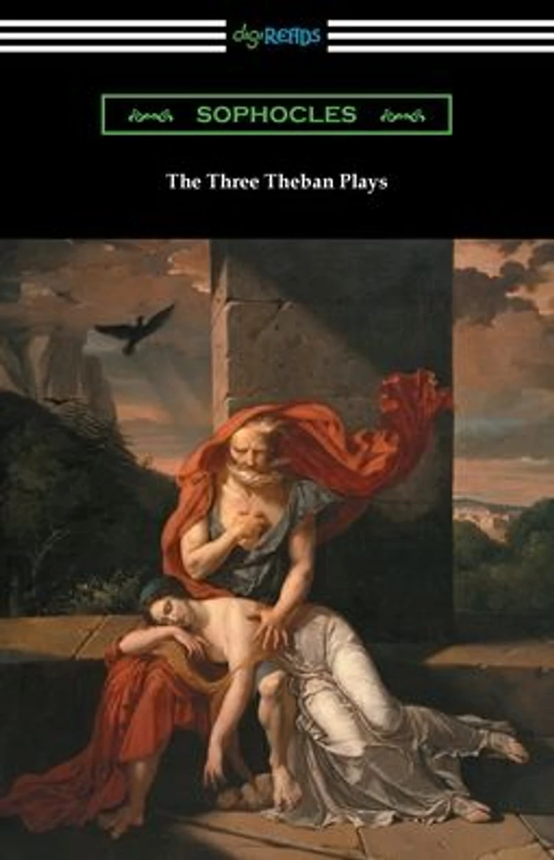 the Three Theban Plays: Antigone, Oedipus King, and at Colonus (Translated by Francis Storr with Introductions Richard C. Jebb)