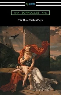 the Three Theban Plays: Antigone, Oedipus King, and at Colonus (Translated by Francis Storr with Introductions Richard C. Jebb)