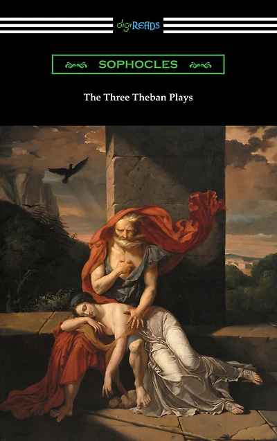the Three Theban Plays: Antigone, Oedipus King, and at Colonus (Translated by Francis Storr with Introductions Richard C. Jebb)
