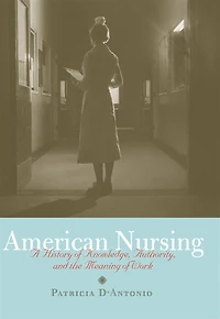 American Nursing: A History of Knowledge, Authority, and the Meaning Work