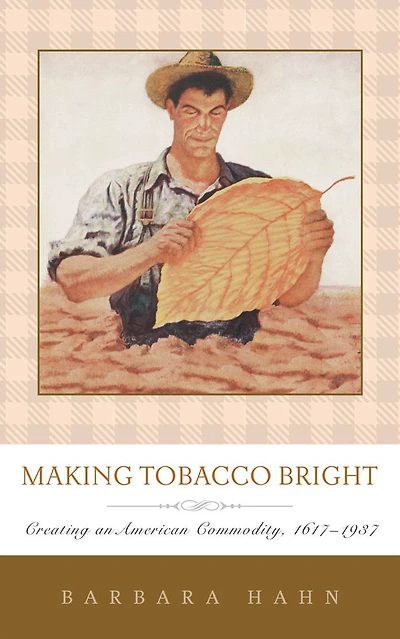 Making Tobacco Bright: Creating an American Commodity, 1617-1937
