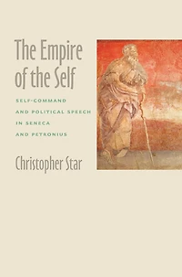 the Empire of Self: Self-Command and Political Speech Seneca Petronius