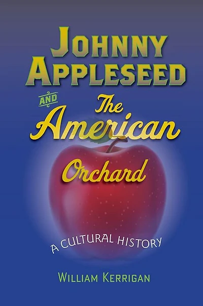 Johnny Appleseed and the American Orchard: A Cultural History