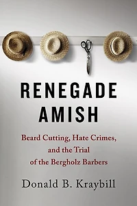 Renegade Amish: Beard Cutting, Hate Crimes, and the Trial of Bergholz Barbers