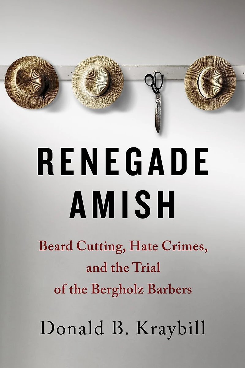 Renegade Amish: Beard Cutting, Hate Crimes, and the Trial of Bergholz Barbers