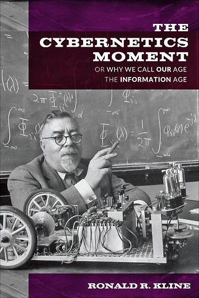 the Cybernetics Moment: Or Why We Call Our Age Information