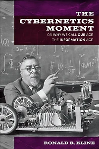 the Cybernetics Moment: Or Why We Call Our Age Information