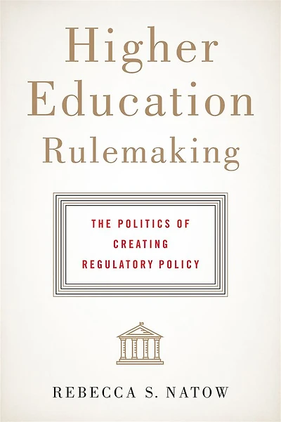 Higher Education Rulemaking: The Politics of Creating Regulatory Policy