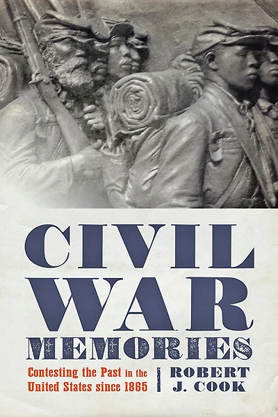Civil War Memories: Contesting the Past United States since 1865