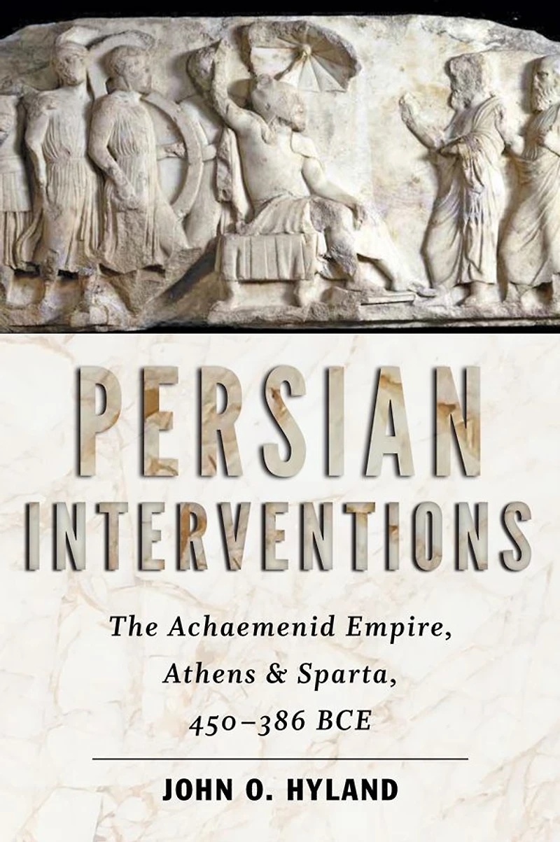 Persian Interventions: The Achaemenid Empire, Athens, and Sparta, 450?386 BCE