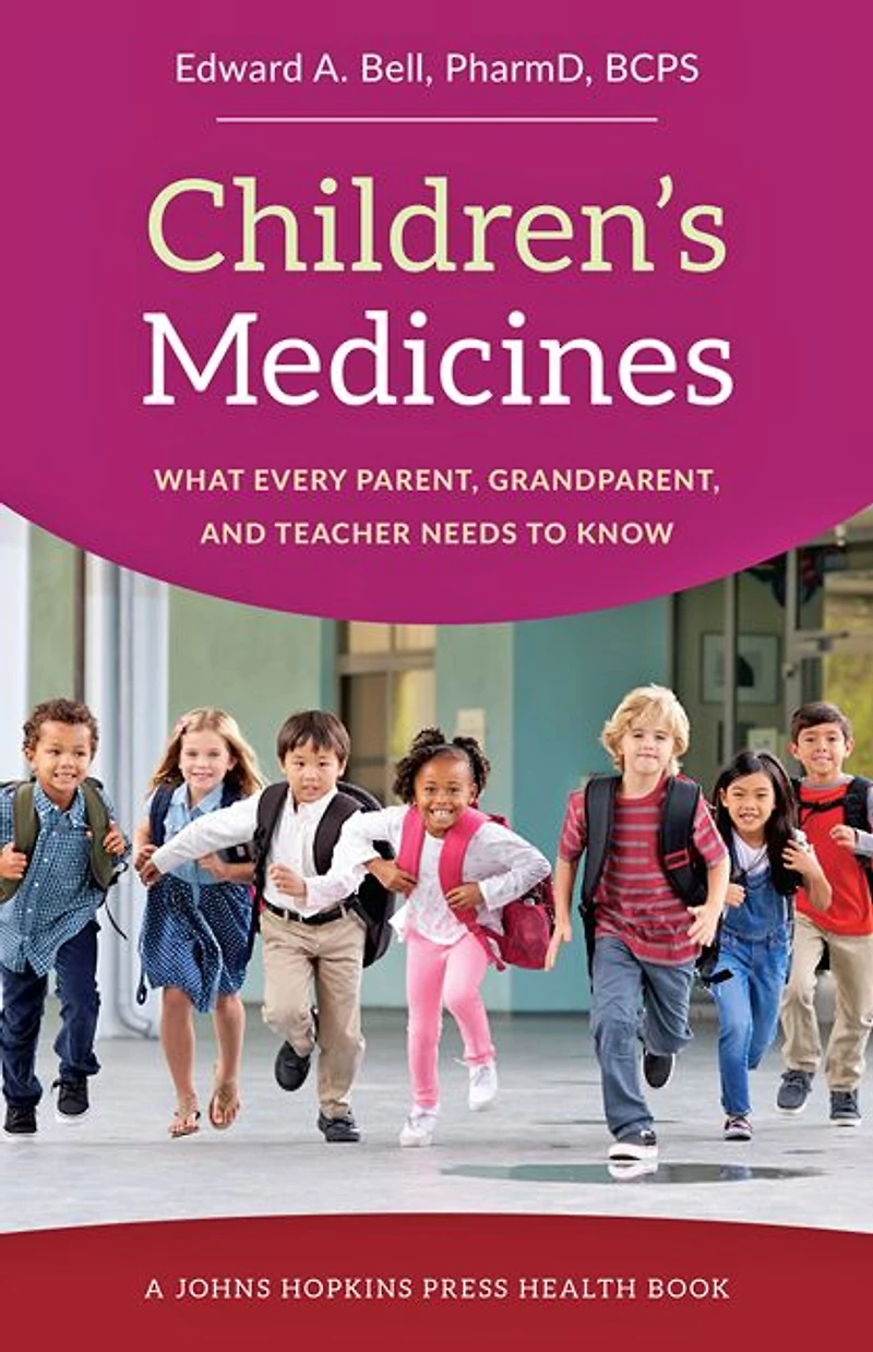 Children's Medicines: What Every Parent, Grandparent, and Teacher Needs to Know