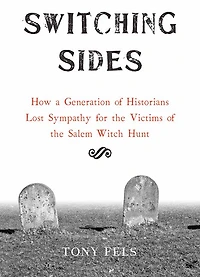 Switching Sides: How a Generation of Historians Lost Sympathy for the Victims Salem Witch Hunt