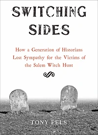 Switching Sides: How a Generation of Historians Lost Sympathy for the Victims Salem Witch Hunt