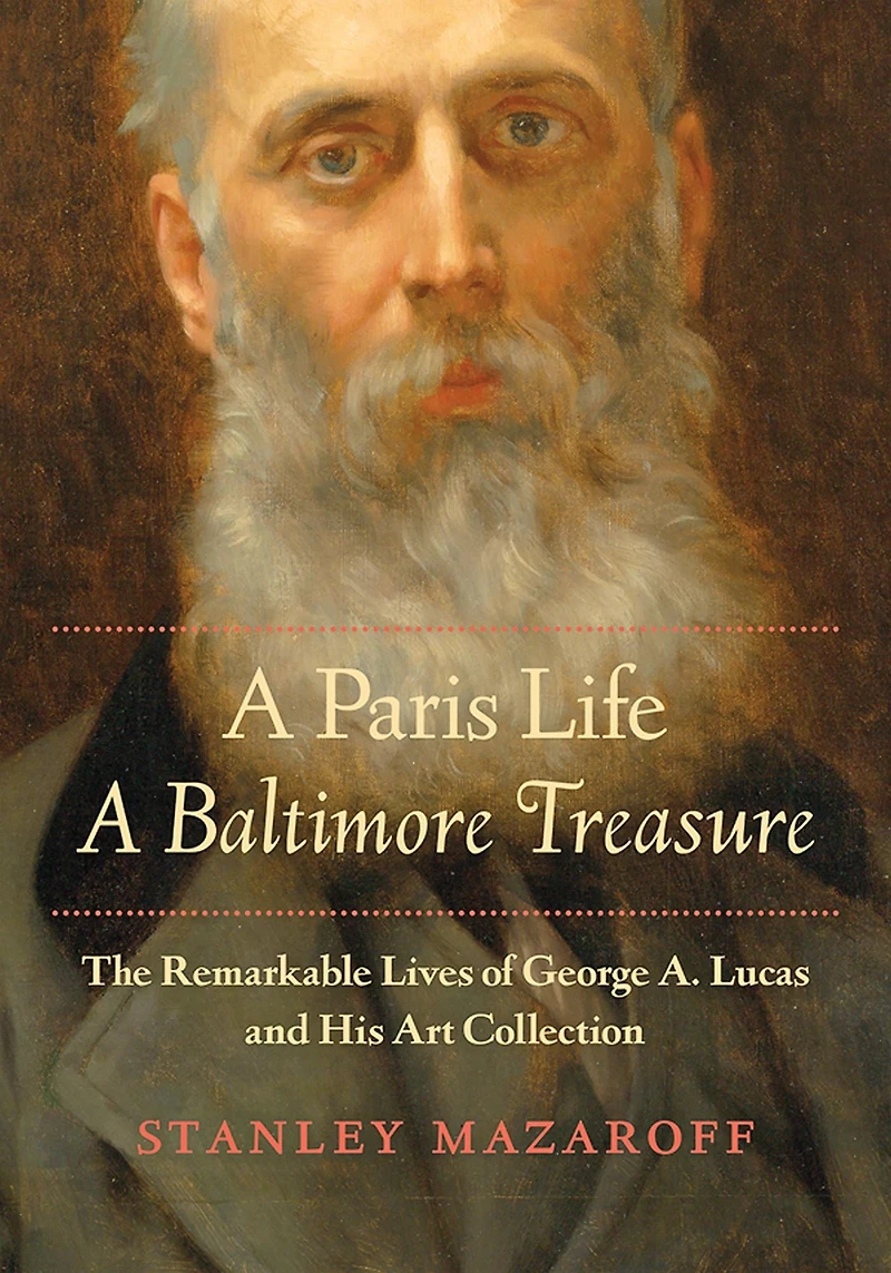 A Paris Life, Baltimore Treasure: The Remarkable Lives of George A. Lucas and His Art Collection