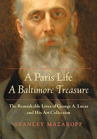 A Paris Life, Baltimore Treasure: The Remarkable Lives of George A. Lucas and His Art Collection