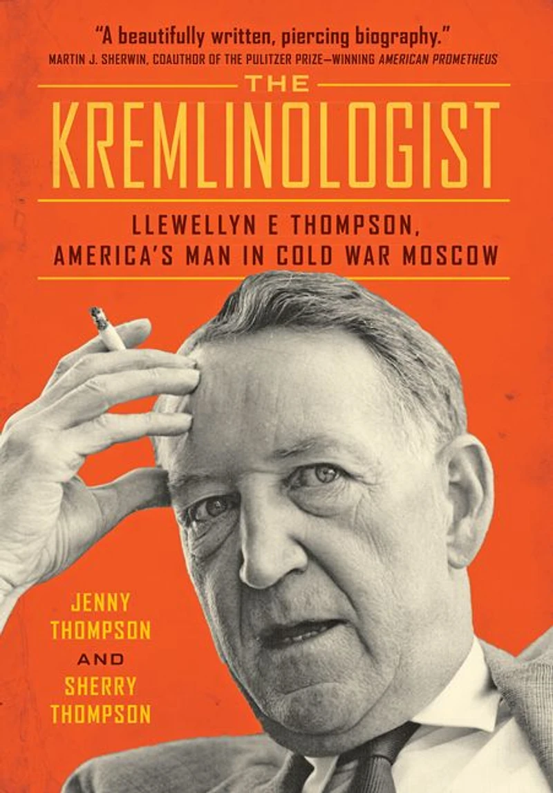 The Kremlinologist: Llewellyn E Thompson, America's Man Cold War Moscow