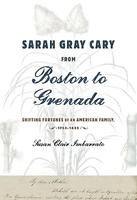 Sarah Gray Cary from Boston to Grenada: Shifting Fortunes of an American Family, 1764-1826