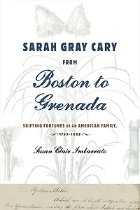 Sarah Gray Cary from Boston to Grenada: Shifting Fortunes of an American Family, 1764-1826
