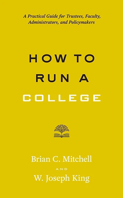 How to Run A College: Practical Guide for Trustees, Faculty, Administrators, and Policymakers