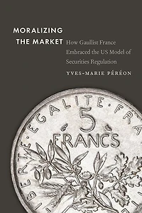 Moralizing the Market: How Gaullist France Embraced US Model of Securities Regulation