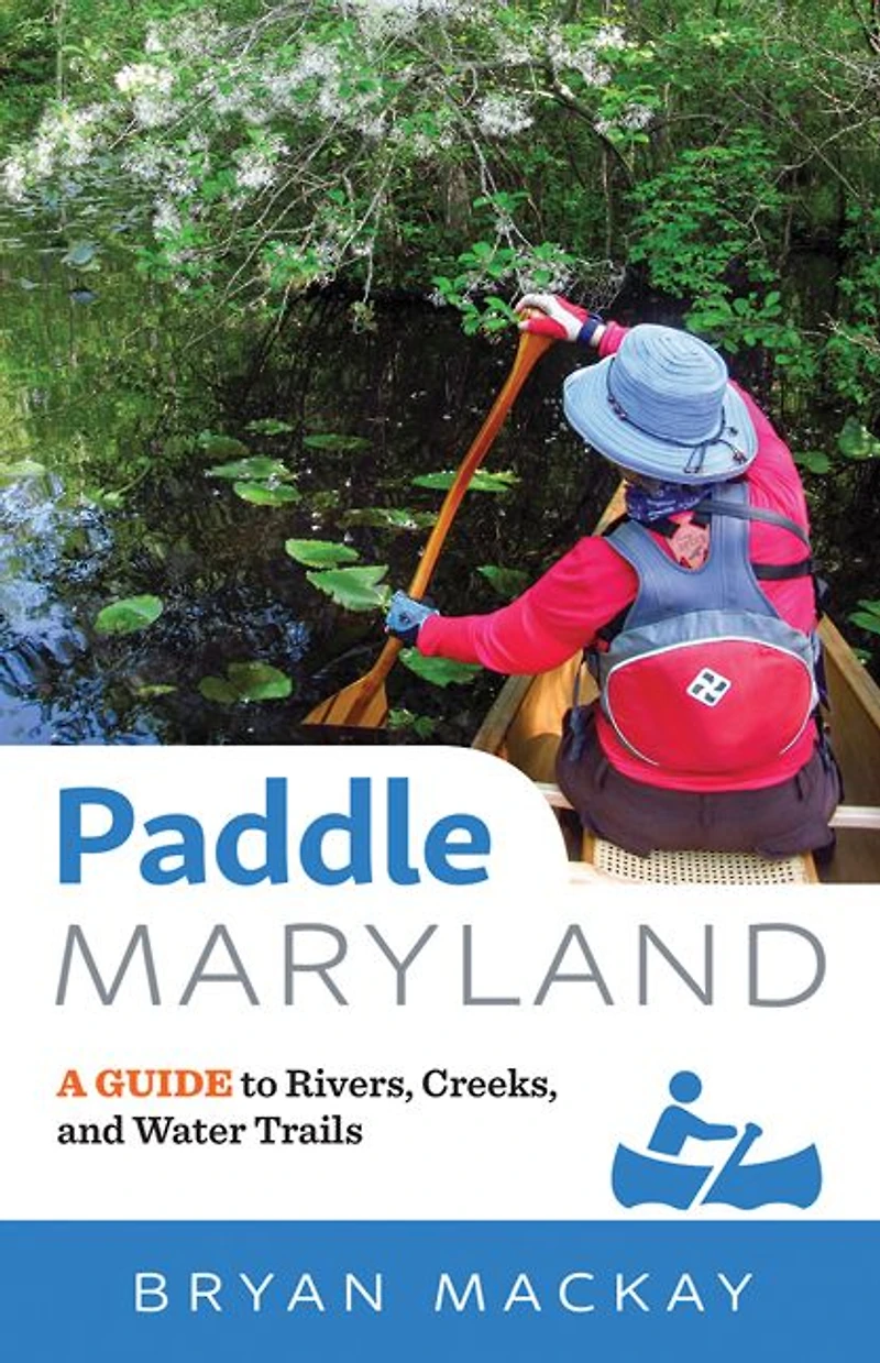 Paddle Maryland: A Guide to Rivers, Creeks, and Water Trails