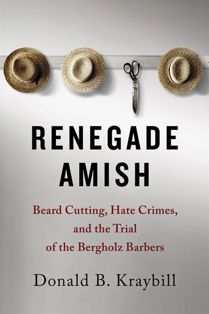Renegade Amish: Beard Cutting, Hate Crimes, and the Trial of Bergholz Barbers