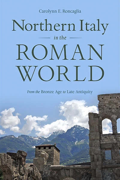 Northern Italy the Roman World: From Bronze Age to Late Antiquity