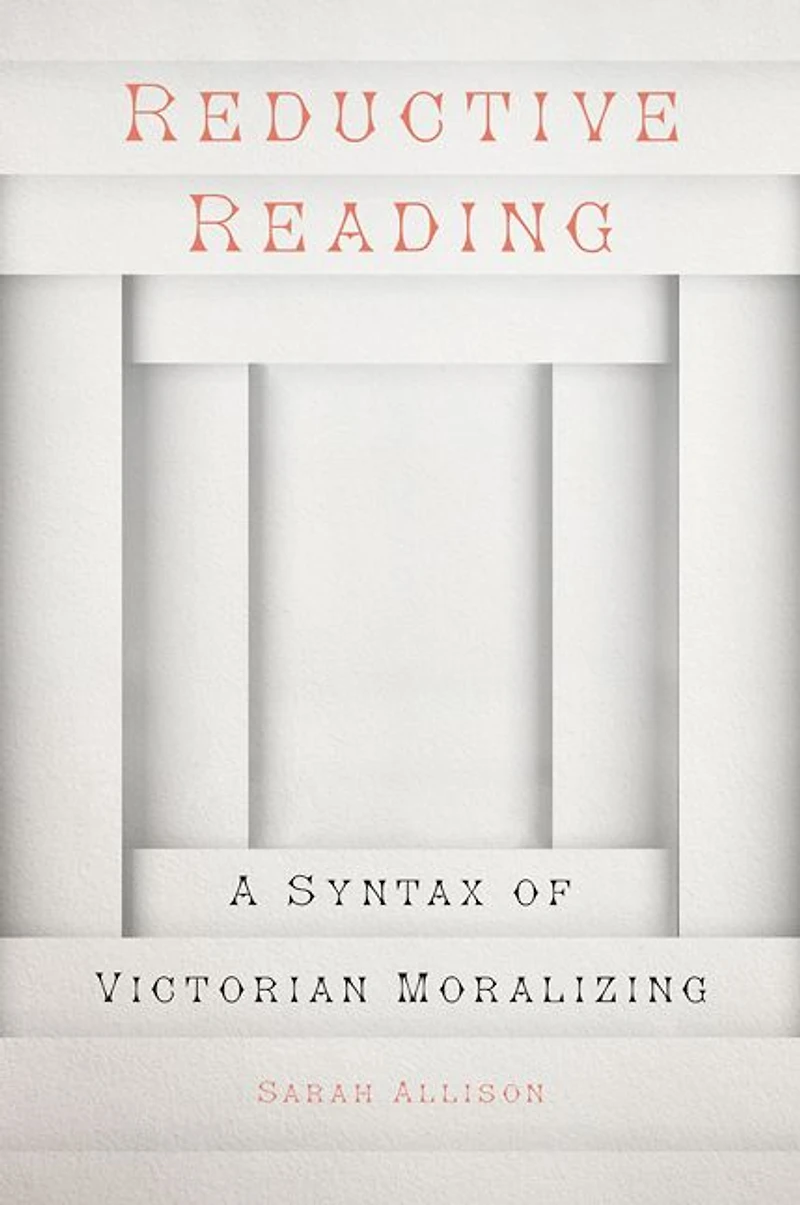 Reductive Reading: A Syntax of Victorian Moralizing