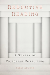 Reductive Reading: A Syntax of Victorian Moralizing