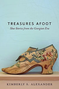Treasures Afoot: Shoe Stories from the Georgian Era