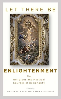 Let There Be Enlightenment: The Religious and Mystical Sources of Rationality