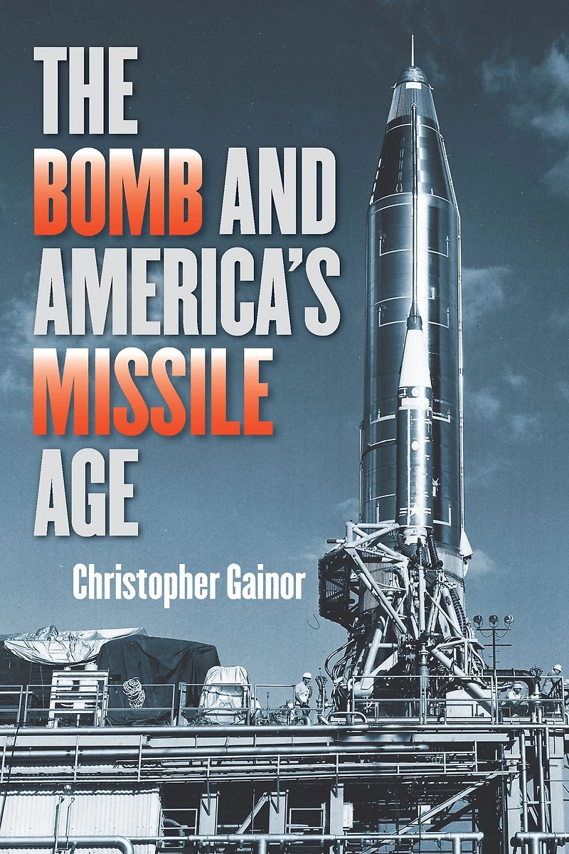 The Bomb and America's Missile Age