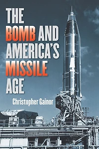 The Bomb and America's Missile Age
