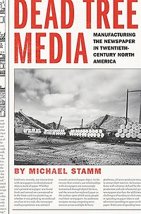 Dead Tree Media: Manufacturing the Newspaper Twentieth-Century North America