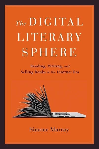 the Digital Literary Sphere: Reading, Writing, and Selling Books Internet Era