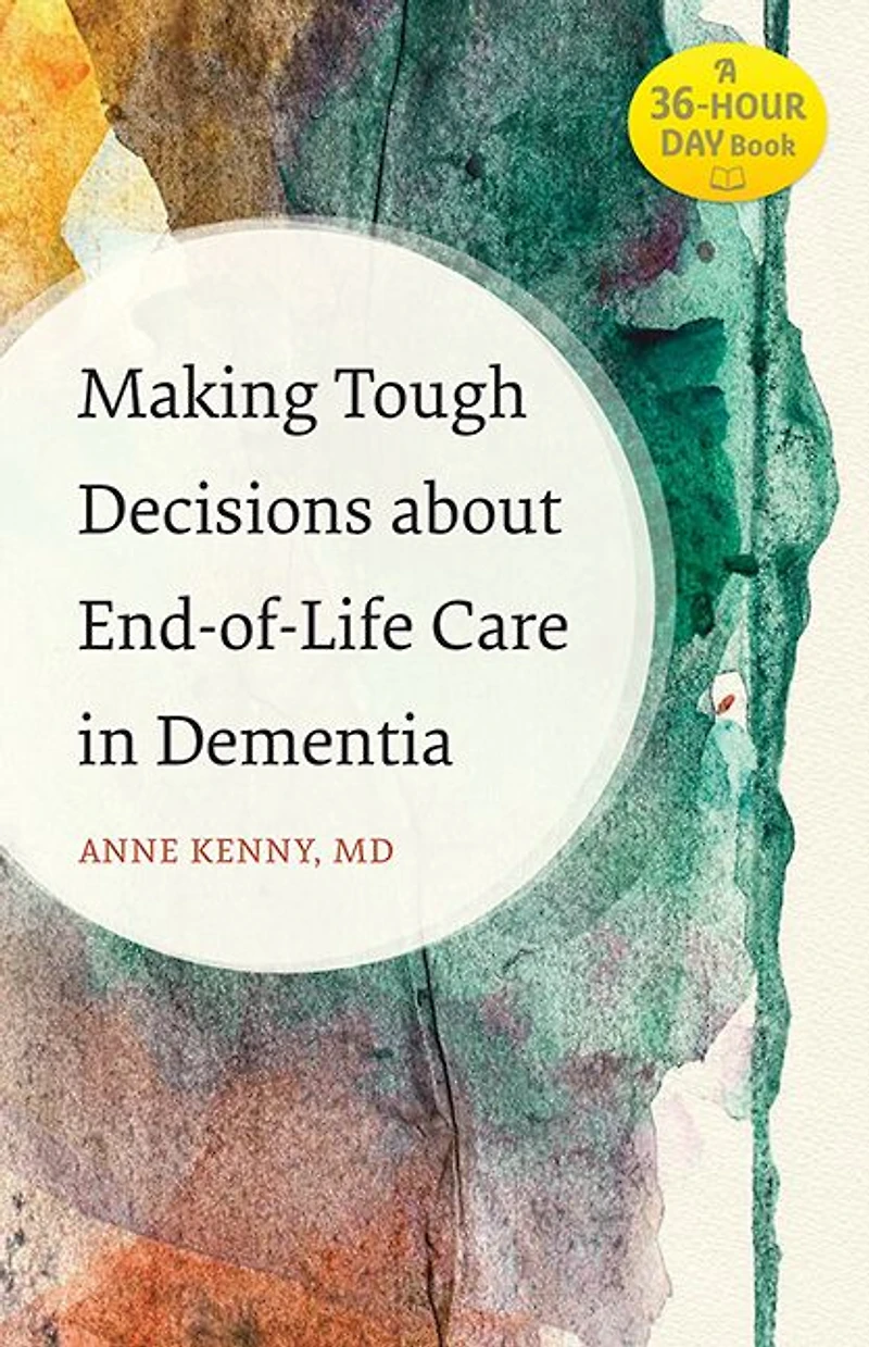 Making Tough Decisions about End-of-Life Care Dementia: (A 36-Hour Day Book)