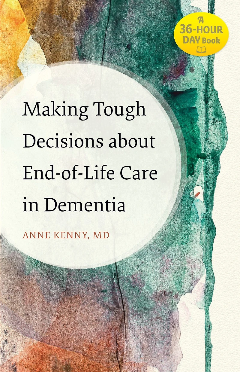 Making Tough Decisions about End-of-Life Care Dementia: (A 36-Hour Day Book)