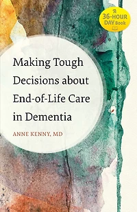 Making Tough Decisions about End-of-Life Care Dementia: (A 36-Hour Day Book)