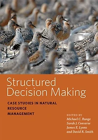 Structured Decision Making: Case Studies Natural Resource Management