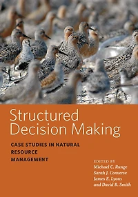 Structured Decision Making: Case Studies Natural Resource Management