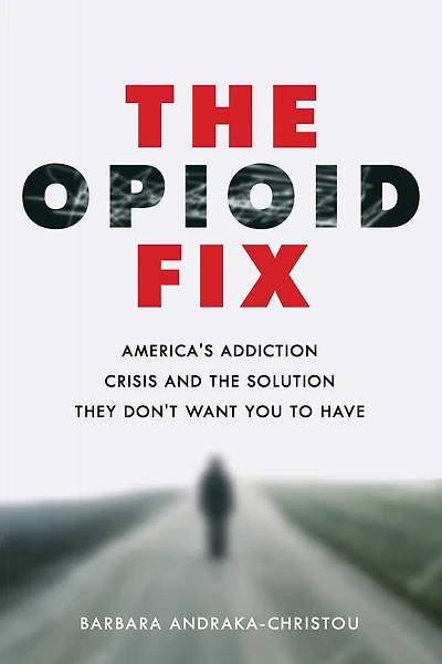 the Opioid Fix: America's Addiction Crisis and Solution They Don't Want You to Have